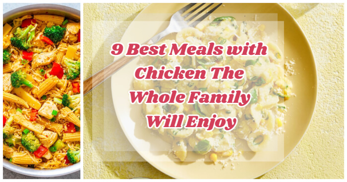9 Best Meals with Chicken The Whole Family Will Enjoy