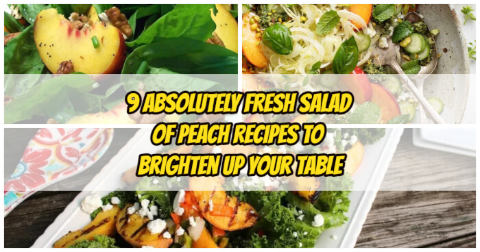 9 Absolutely Fresh Salad of Peach Recipes To Brighten Up Your Table