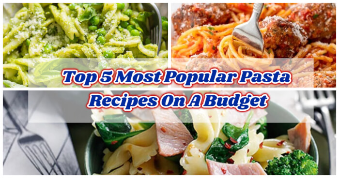Top 5 Most Popular Pasta Recipes On A Budget