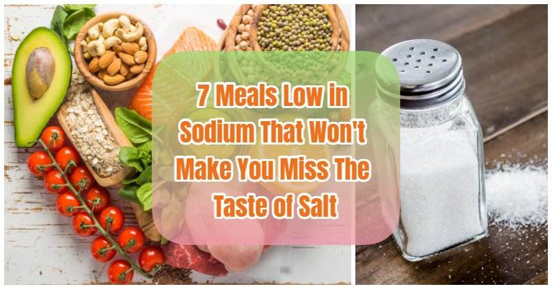 7 Meals Low In Sodium That Won t Make You Miss The Taste Of Salt Easy 