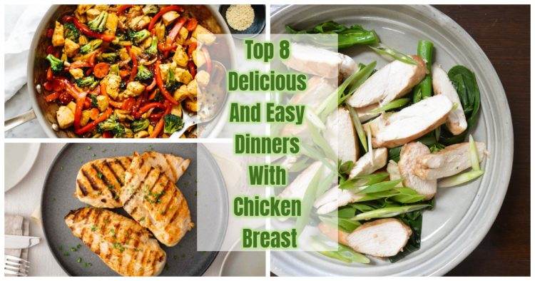Top 8 Delicious And Easy Dinners With Chicken Breast