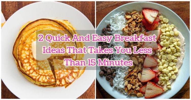 2 Quick And Easy Breakfast Ideas That Takes You Less Than 15 Minutes
