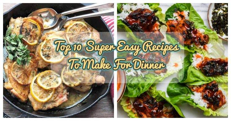 Top 10 Super Easy Recipes To Make For Dinner That You Need To Know