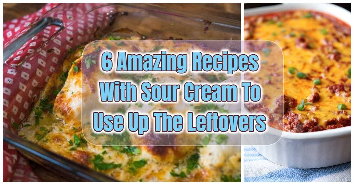 6 Amazing Recipes With Sour Cream To Use Up The Leftovers