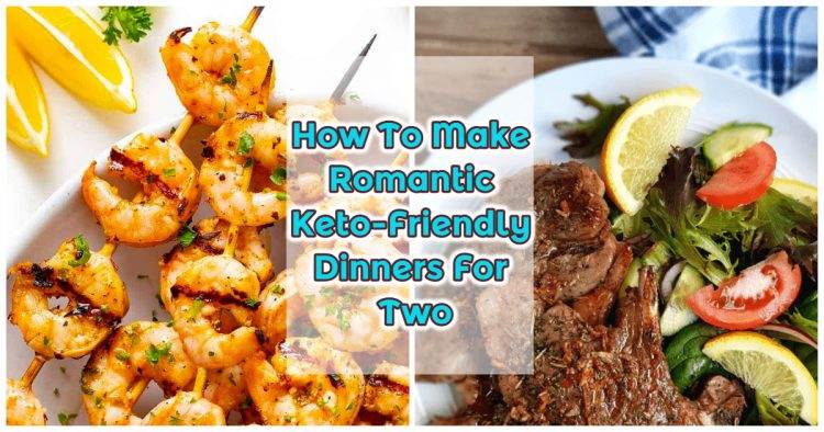 How To Make Romantic Keto Friendly Dinners For Two 