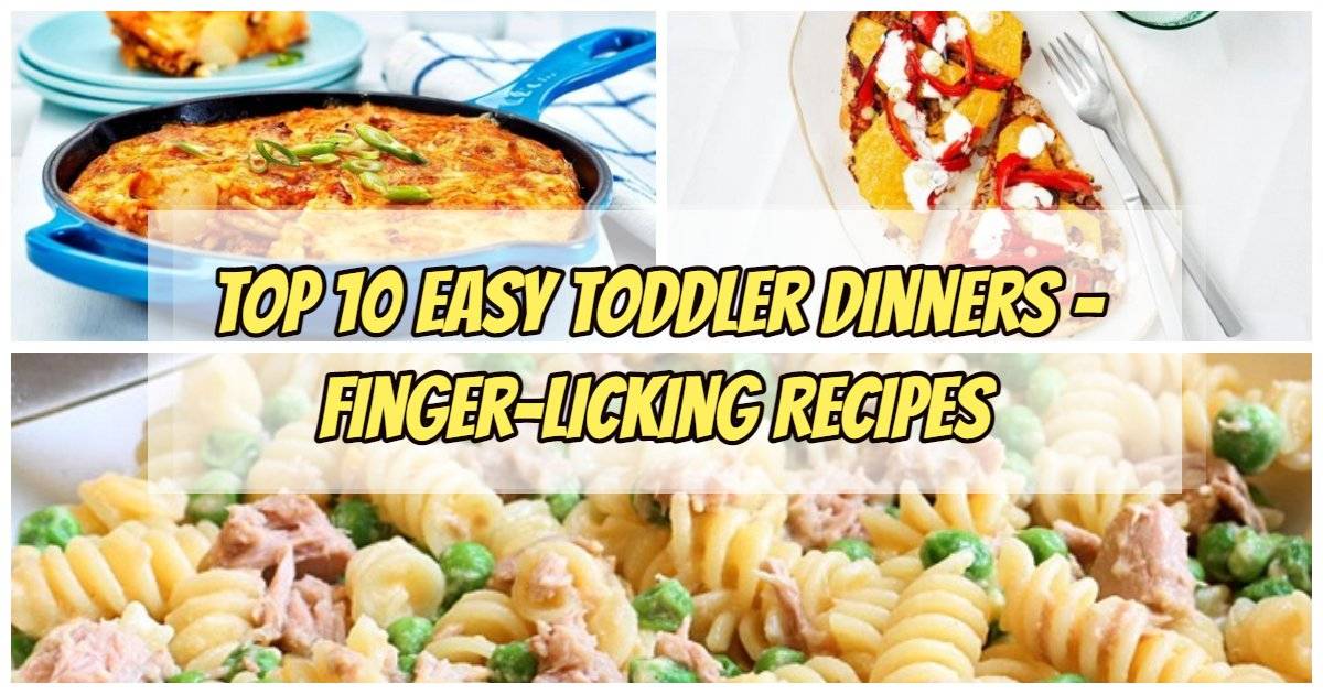 Top 10 Easy Toddler Dinners - Finger-Licking Recipes