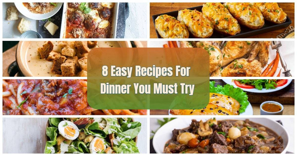 8 Easy Recipes For Dinner You Must Try