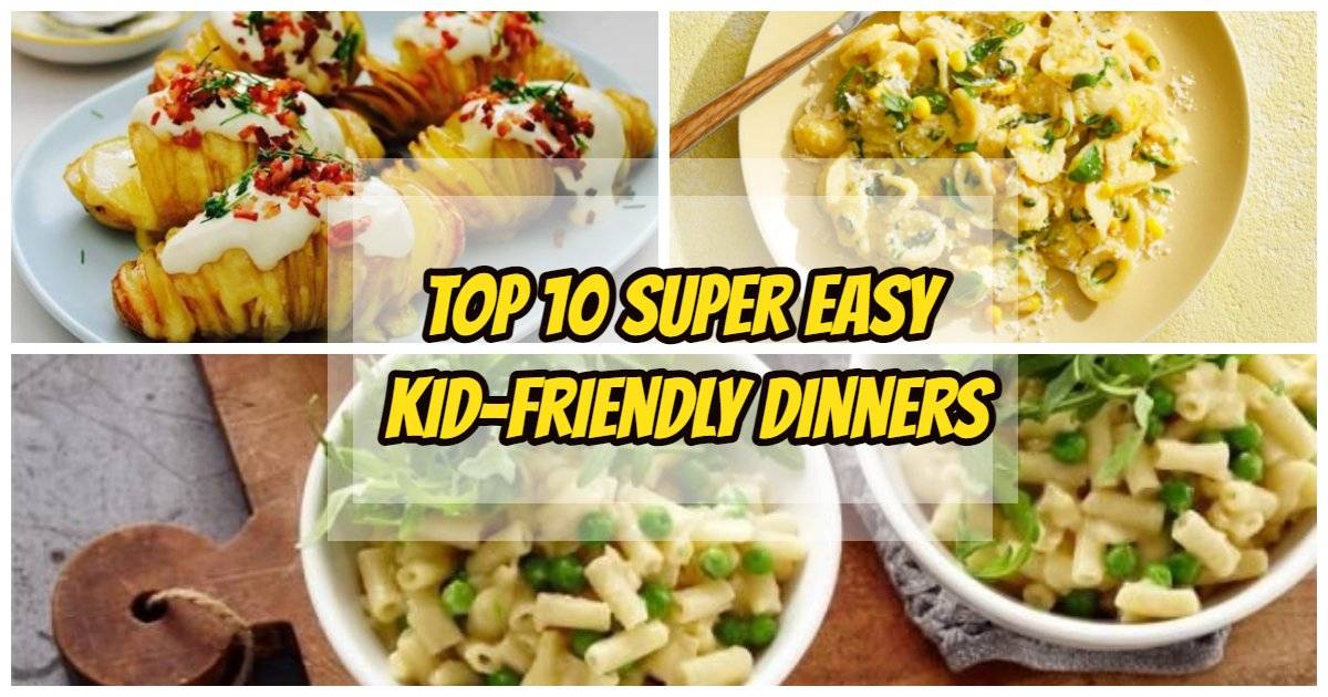 Top 10 Super Easy Kid Friendly Dinners