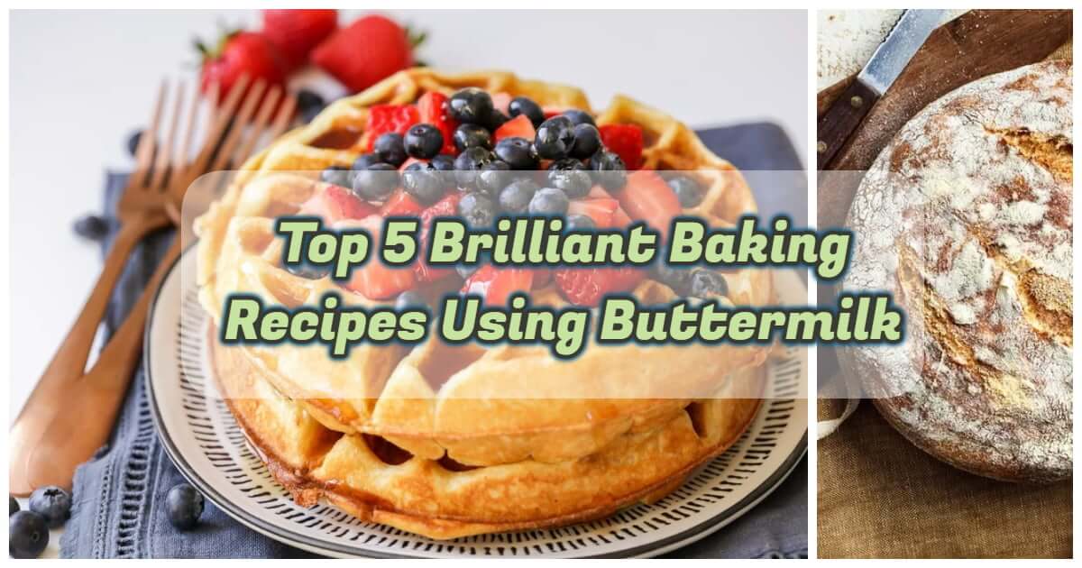 Top 5 Brilliant Baking Recipes Using Buttermilk 
