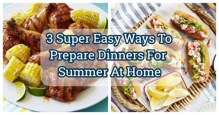 3 Super Easy Ways Dinners For Summer To Prepare At Home